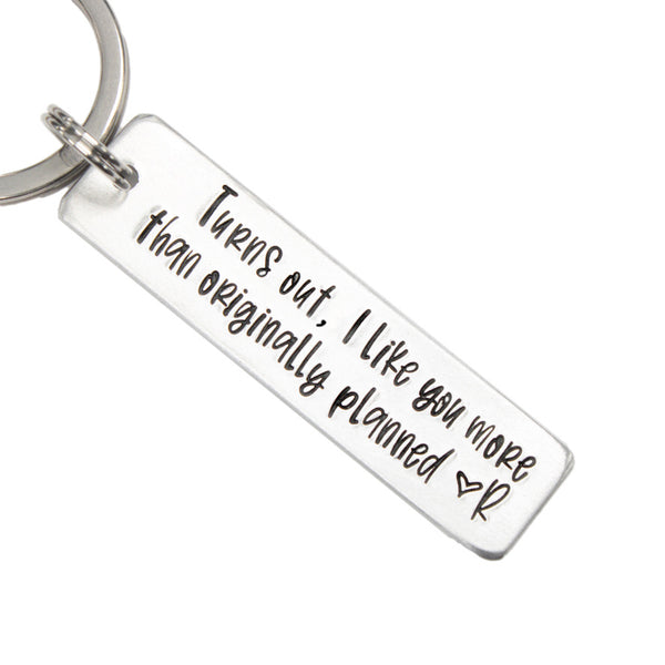 "Turns out, I like you more than originally planned" Keychain with Personalization - Available in Aluminum or Stainless Steel - Personalizable Back