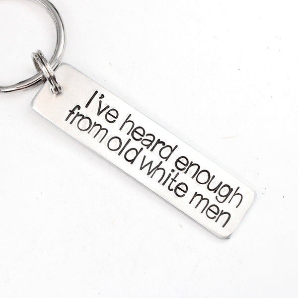 "I've heard enough from old white men" Keychain