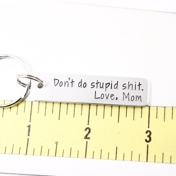 be safe, have fun DON'T DO STUPID SHIT Love, Mom - Hand Stamped Keychain